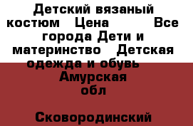 Детский вязаный костюм › Цена ­ 561 - Все города Дети и материнство » Детская одежда и обувь   . Амурская обл.,Сковородинский р-н